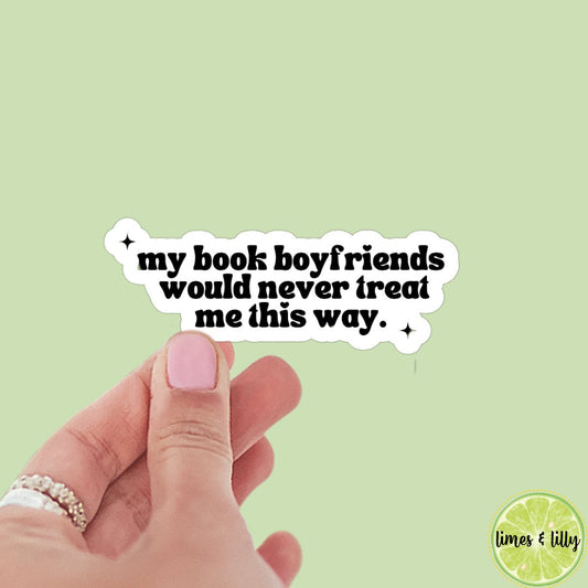 My Book Boyfriends Would Never Treat Me This Way Sticker Quote | Bookish Stickers | Kindle Stickers | Fictional Boyfriends