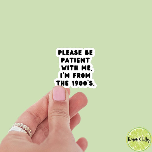 Please Be Patient with Me I’m from the 1900s Sticker | Trendy Sticker | Funny Sticker | Kindle Sticker | Bookish Stickers
