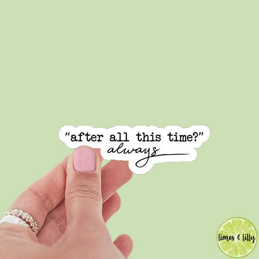 After All This Time, Always Vinyl Sticker | HP Sticker | Bookish Stickers | Kindle Stickers | Vinyl Book Inspired | Book Quotes