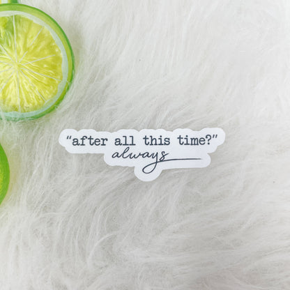 After All This Time, Always Vinyl Sticker | HP Sticker | Bookish Stickers | Kindle Stickers | Vinyl Book Inspired | Book Quotes
