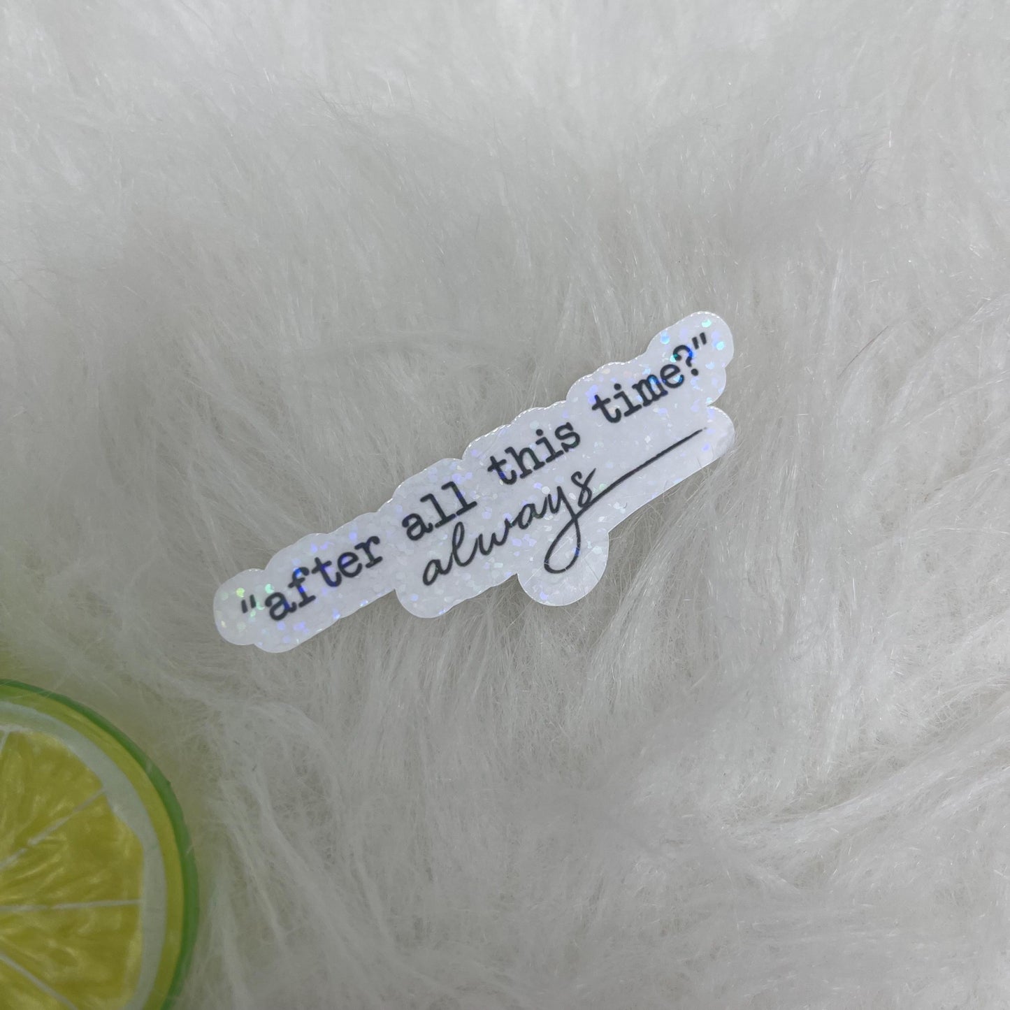 After All This Time, Always Vinyl Sticker | HP Sticker | Bookish Stickers | Kindle Stickers | Vinyl Book Inspired | Book Quotes