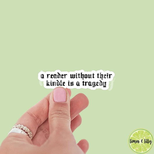 A Reader Without Their Kindle is a Tragedy Sticker | Kindle Sticker | Bookish Sticker | Sticker Quote | Water Bottle Sticker | Quotes