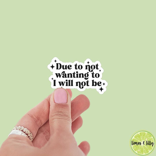 Due to Not Wanting to I Will Not Be Sticker | Kindle Sticker | Sticker Quote | Water Bottle Sticker | Quotes | Funny Stickers | Trending