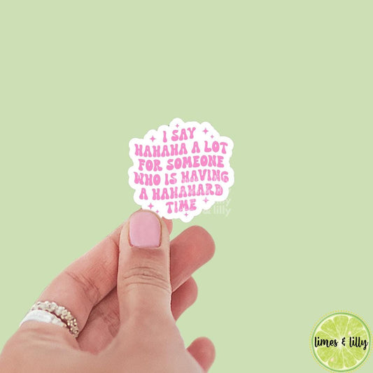 I Say Hahaha A lot for Someone Who is Having a Hahahard Time Vinyl Sticker | Kindle Stickers | Trendy Stickers | Mental Health