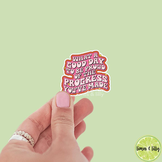 What a Good Day to Be Proud of the Progress You’ve Made Vinyl Sticker | Kindle Stickers | Positivity Affirmation | Quote