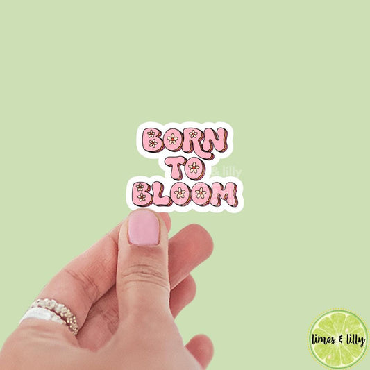 Born to Bloom Flowers Vinyl Sticker | Mental Health | Kindle Stickers | Positive Affirmations | Positivity | Quotes