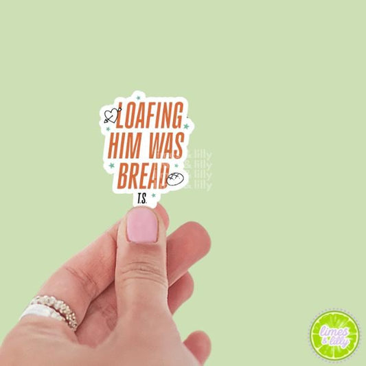 Loafing Him was Bread Pun Vinyl Sticker | Showgirl Sticker | Cute Stickers | Kindle Stickers | Girly Stickers | Trendy Stickers