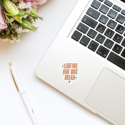 Loafing Him was Bread Pun Vinyl Sticker | Showgirl Sticker | Cute Stickers | Kindle Stickers | Girly Stickers | Trendy Stickers
