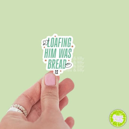 Loafing Him was Bread Pun Vinyl Sticker | Showgirl Sticker | Cute Stickers | Kindle Stickers | Girly Stickers | Trendy Stickers
