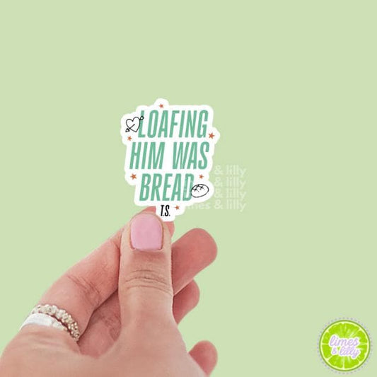 Loafing Him was Bread Pun Vinyl Sticker | Showgirl Sticker | Cute Stickers | Kindle Stickers | Girly Stickers | Trendy Stickers