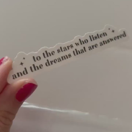 To the Stars Who Listen and the Dreams that are Answered Book Sticker, Vinyl, Book Inspired, Quote Kindle Sticker, ACOTAR, Bookish Stickers