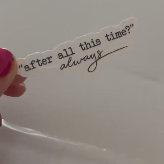After All This Time, Always Vinyl Sticker  | HP Sticker | Bookish Stickers | Kindle Stickers | Vinyl Book Inspired | Book Quotes