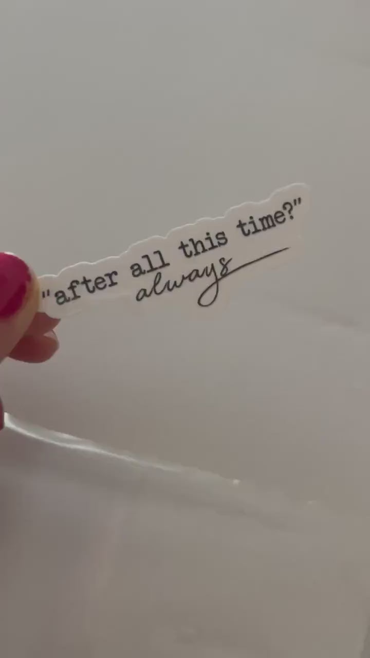 After All This Time, Always Vinyl Sticker  | HP Sticker | Bookish Stickers | Kindle Stickers | Vinyl Book Inspired | Book Quotes
